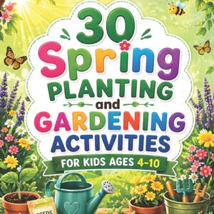 30 Spring Planting and Gardening Activities for Kids Ages 4–10